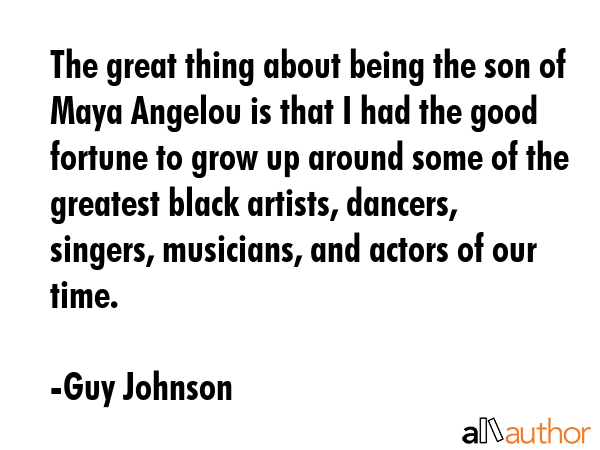 The great thing about being the son of Maya Angelou is that I had the good fortune to grow up... - Guy Johnson Quote GIF