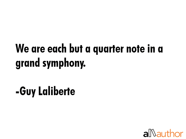 We are each but a quarter note in a grand symphony. - Guy Laliberte Quote GIF