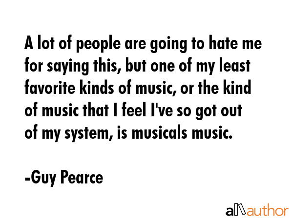A lot of people are going to hate me for saying this, but one of my least favorite kinds of music,... - Guy Pearce Quote GIF