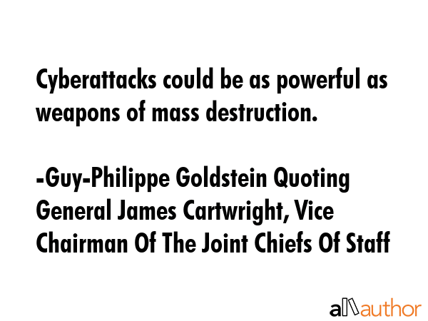 Cyberattacks could be as powerful as weapons of mass destruction. - Guy-Philippe Goldstein Quoting General James Cartwright, Vice Chairman Of The Joint Chiefs Of Staff Quote GIF