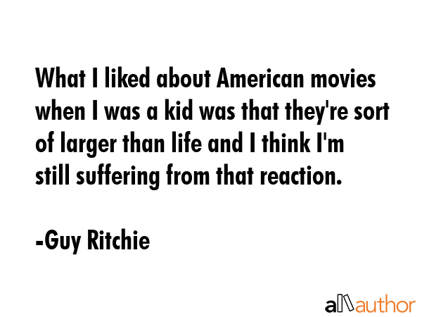 What I liked about American movies when I was a kid was that they\