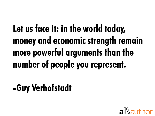 Let us face it: in the world today, money and economic strength remain more powerful arguments than... - Guy Verhofstadt Quote GIF