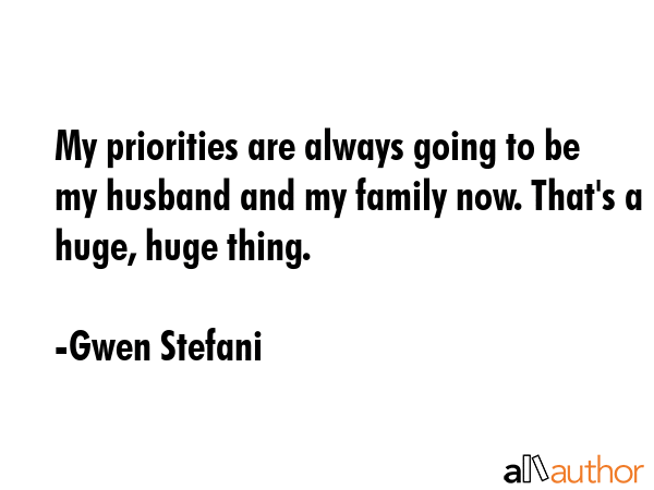 My priorities are always going to be my husband and my family now. That\