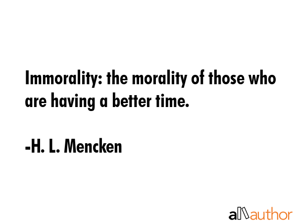 Immorality: the morality of those who are having a better time. - H. L. Mencken Quote GIF