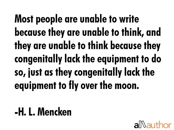 Most people are unable to write because they are unable to think, and they are unable to think... - H. L. Mencken Quote GIF