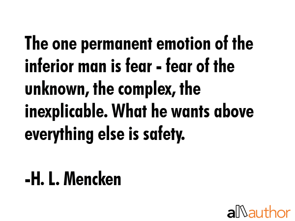 The one permanent emotion of the inferior man is fear - fear of the unknown, the complex, the... - H. L. Mencken Quote GIF