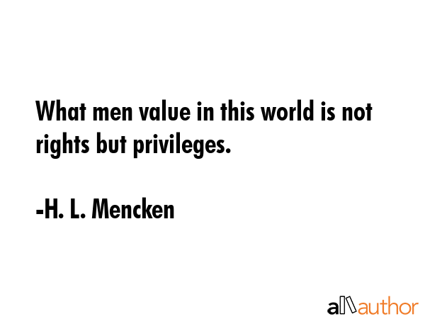 What men value in this world is not rights but privileges. - H. L. Mencken Quote GIF