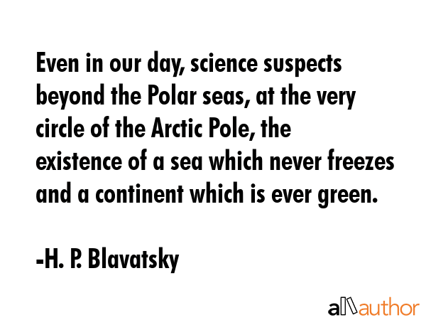Even in our day, science suspects beyond the Polar seas, at the very circle of the Arctic Pole, the... - H. P. Blavatsky Quote GIF