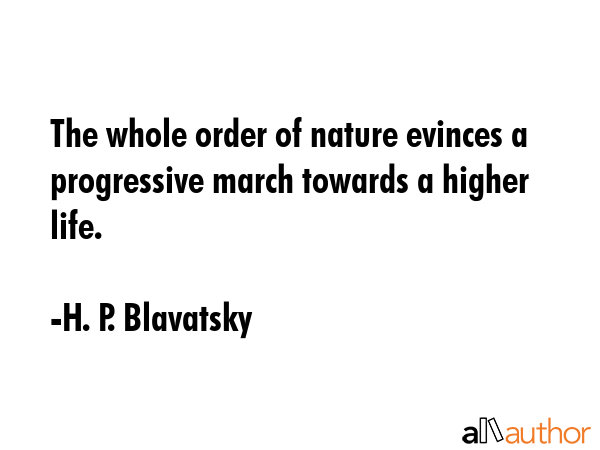 The whole order of nature evinces a progressive march towards a higher life. - H. P. Blavatsky Quote GIF