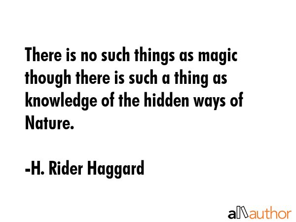 There is no such things as magic though there is such a thing as knowledge of the hidden ways of... - H. Rider Haggard Quote GIF