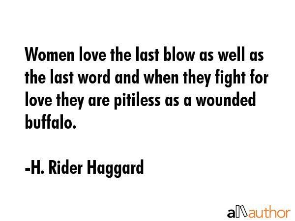 Women love the last blow as well as the last word and when they fight for love they are pitiless as... - H. Rider Haggard Quote GIF