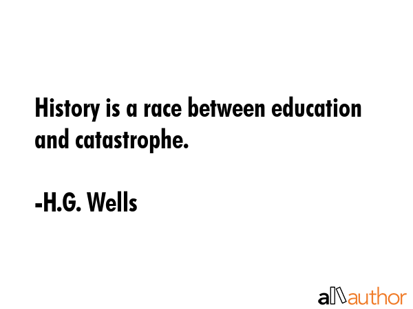 History is a race between education and catastrophe. - H.G. Wells Quote GIF