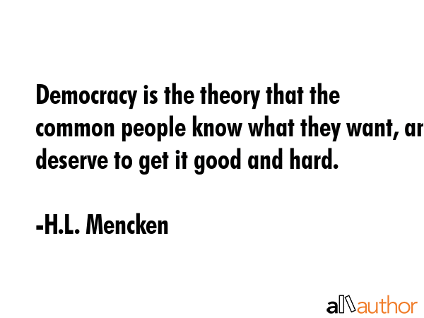 Democracy is the theory that the common people know what they want, and deserve to get it good and... - H.L. Mencken Quote GIF