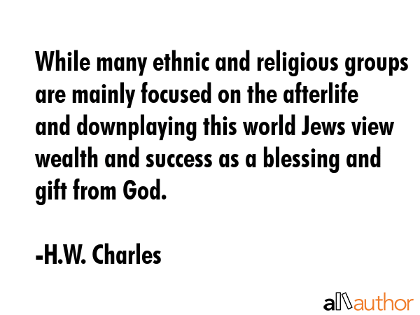 While many ethnic and religious groups are mainly focused on the afterlife and downplaying this... - H.W. Charles Quote GIF