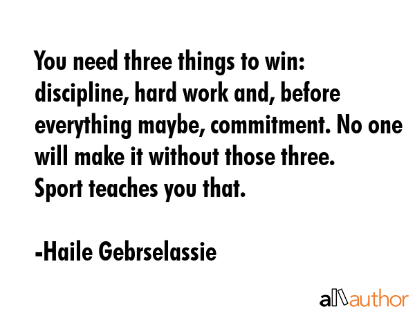 You need three things to win: discipline, hard work and, before everything maybe, commitment. No... - Haile Gebrselassie Quote GIF