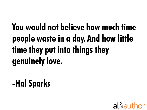 You would not believe how much time people waste in a day. And how little time they put into things... - Hal Sparks Quote GIF