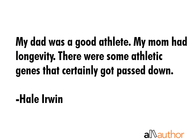 My dad was a good athlete. My mom had longevity. There were some athletic genes that certainly got... - Hale Irwin Quote GIF