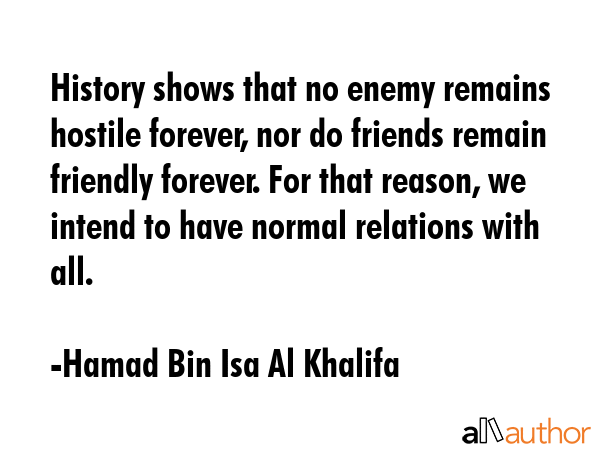 History shows that no enemy remains hostile forever, nor do friends remain friendly forever. For... - Hamad Bin Isa Al Khalifa Quote GIF