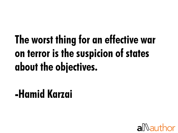 The worst thing for an effective war on terror is the suspicion of states about the objectives. - Hamid Karzai Quote GIF