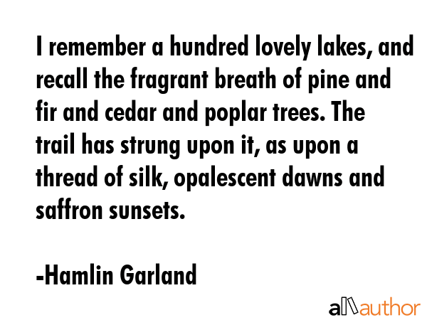 I remember a hundred lovely lakes, and recall the fragrant breath of pine and fir and cedar and... - Hamlin Garland Quote GIF