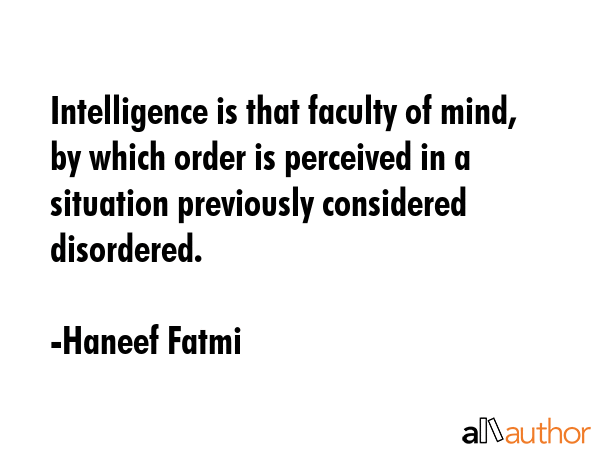Intelligence is that faculty of mind, by which order is perceived in a situation previously... - Haneef Fatmi Quote GIF