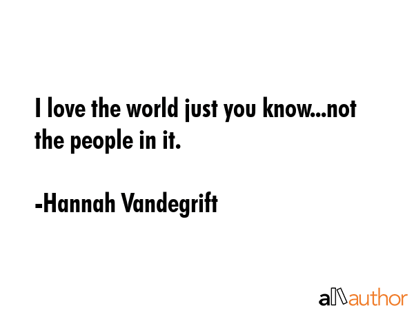I love the world just you know...not the people in it. - Hannah Vandegrift Quote GIF