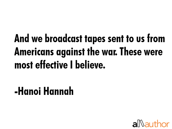 And we broadcast tapes sent to us from Americans against the war. These were most effective I... - Hanoi Hannah Quote GIF