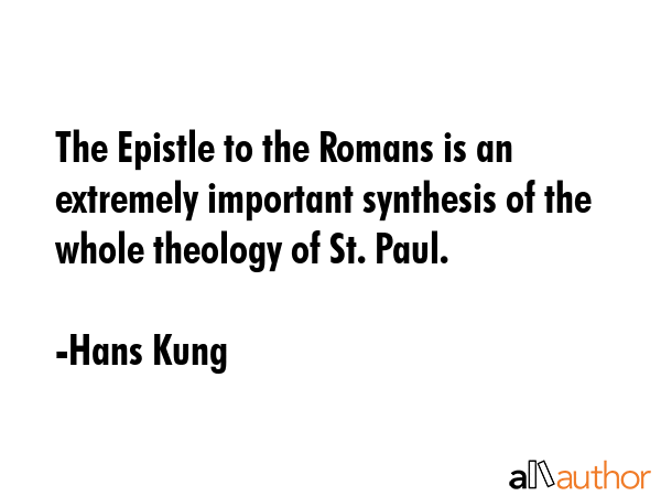 The Epistle to the Romans is an extremely important synthesis of the whole theology of St. Paul. - Hans Kung Quote GIF