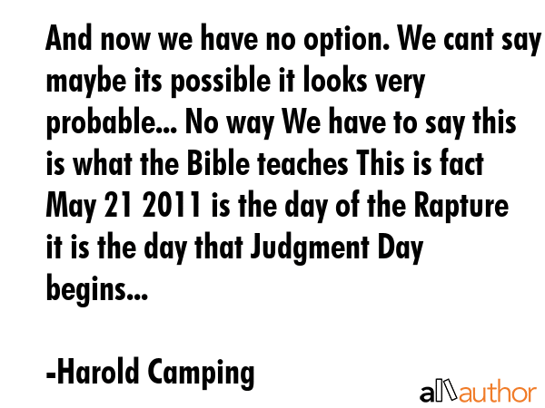 And now we have no option. We cant say maybe its possible it looks very probable... No way We have... - Harold Camping Quote GIF
