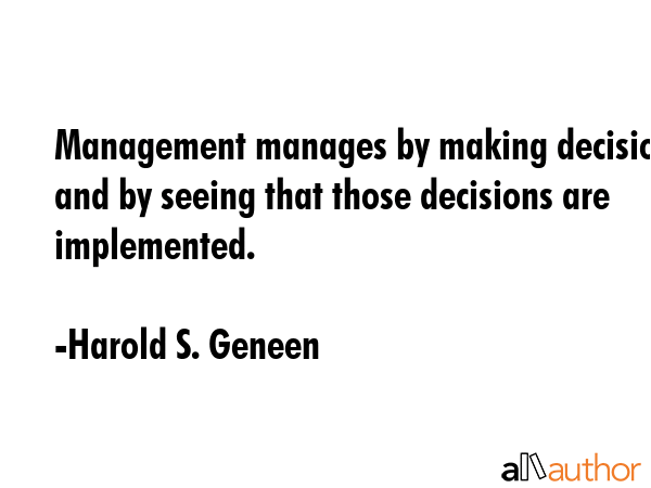 Management manages by making decisions and by seeing that those decisions are implemented. - Harold S. Geneen Quote GIF