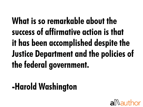 What is so remarkable about the success of affirmative action is that it has been accomplished... - Harold Washington Quote GIF