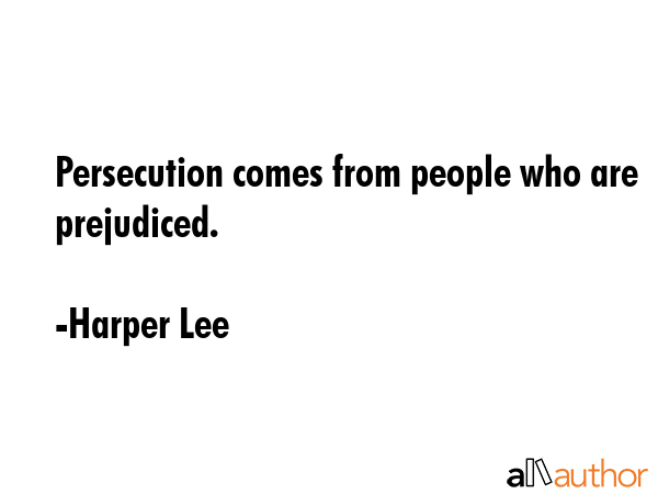 Persecution comes from people who are prejudiced. - Harper Lee Quote GIF