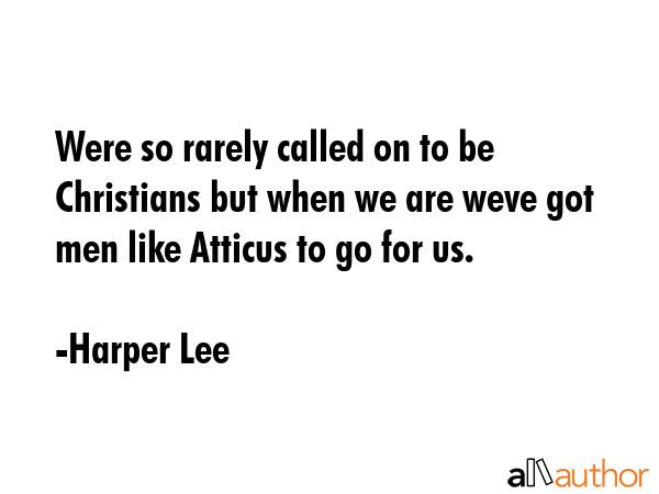 Were so rarely called on to be Christians but when we are weve got men like Atticus to go for us. - Harper Lee Quote GIF