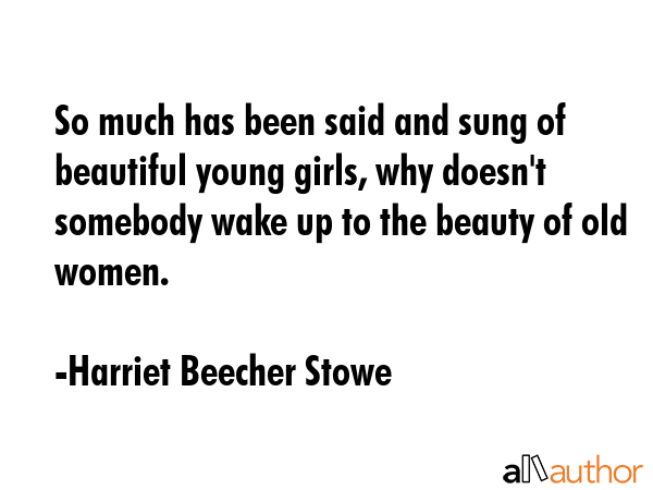 So much has been said and sung of beautiful young girls, why doesn\
