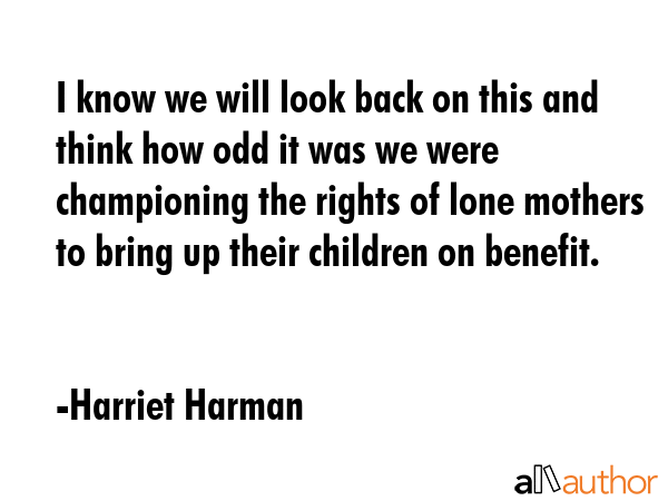 I know we will look back on this and think how odd it was we were championing the rights of lone... - Harriet Harman Quote GIF