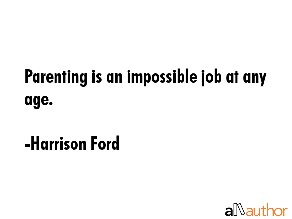 Parenting is an impossible job at any age. - Harrison Ford Quote GIF