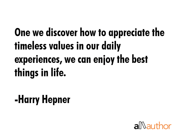 One we discover how to appreciate the timeless values in our daily experiences, we can enjoy the... - Harry Hepner Quote GIF