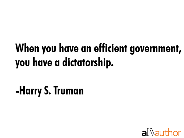 When you have an efficient government, you have a dictatorship. - Harry S. Truman Quote GIF