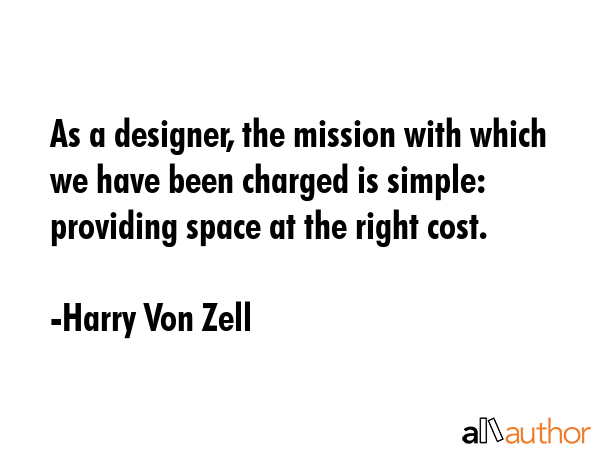 As a designer, the mission with which we have been charged is simple: providing space at the right... - Harry Von Zell Quote GIF