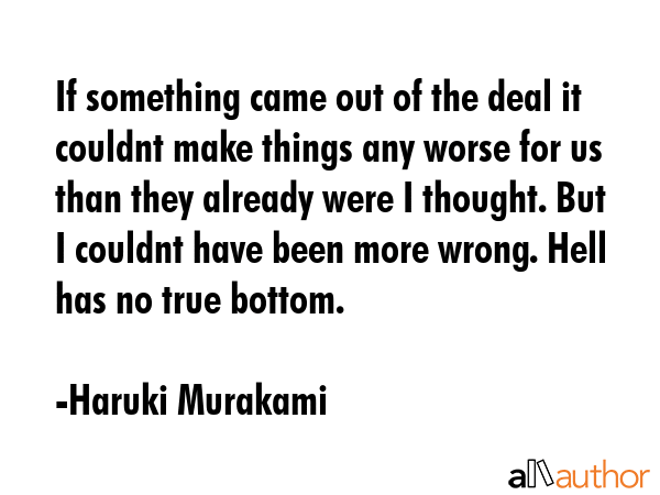 If something came out of the deal it couldnt make things any worse for us than they already were I... - Haruki Murakami Quote GIF