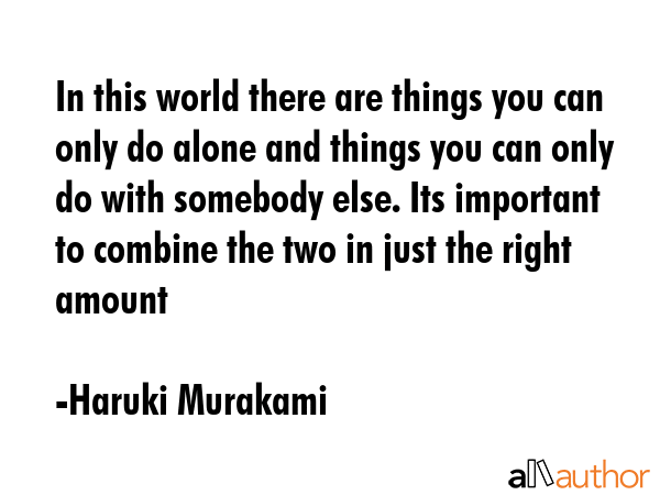 In this world there are things you can only do alone and things you can only do with somebody else.... - Haruki Murakami Quote GIF