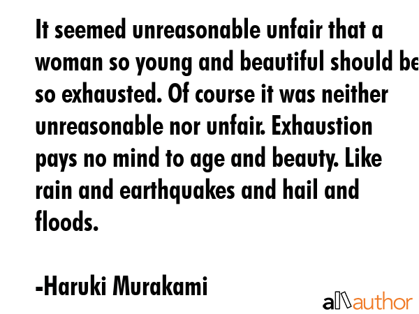 It seemed unreasonable unfair that a woman so young and beautiful should be so exhausted. Of course... - Haruki Murakami Quote GIF