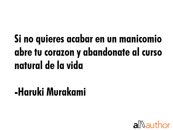 Si no quieres acabar en un manicomio abre tu corazon y abandonate al curso natural de la vida - Haruki Murakami Quote GIF