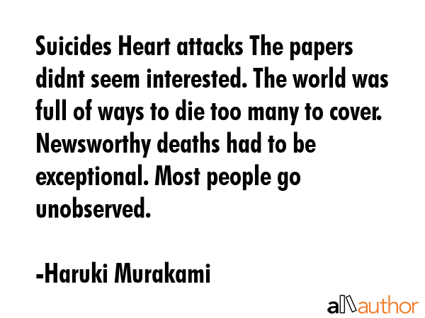 Suicides Heart attacks The papers didnt seem interested. The world was full of ways to die too many... - Haruki Murakami Quote GIF
