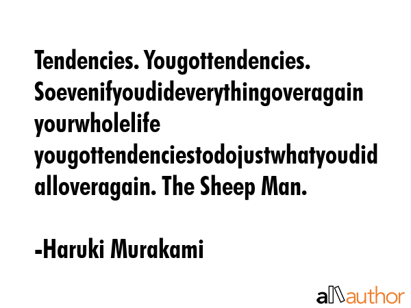 Tendencies. Yougottendencies. Soevenifyoudideverythingoveragain yourwholelife... - Haruki Murakami Quote GIF