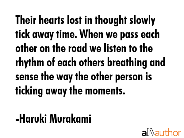 Their hearts lost in thought slowly tick away time. When we pass each other on the road we listen... - Haruki Murakami Quote GIF