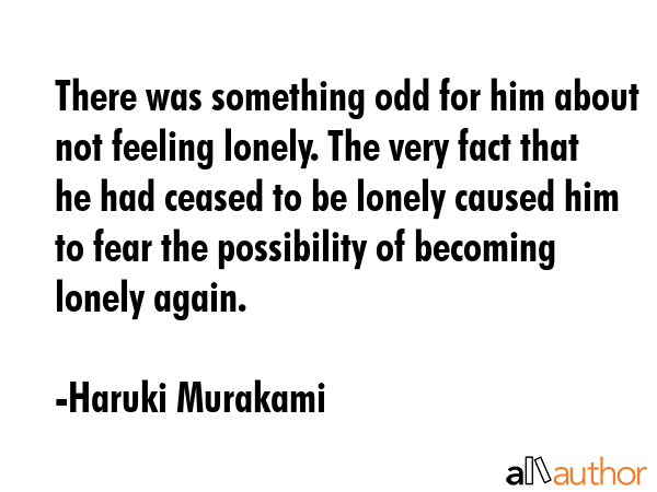 There was something odd for him about not feeling lonely. The very fact that he had ceased to be... - Haruki Murakami Quote GIF