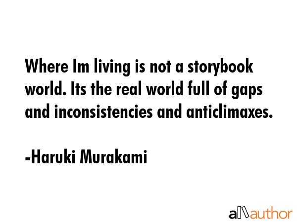 Where Im living is not a storybook world. Its the real world full of gaps and inconsistencies and... - Haruki Murakami Quote GIF