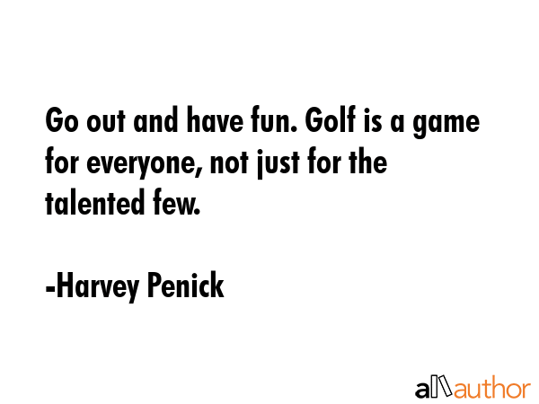 Go out and have fun. Golf is a game for everyone, not just for the talented few. - Harvey Penick Quote GIF