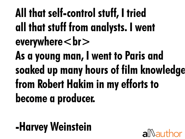 All that self-control stuff, I tried all that stuff from analysts. I went everywhere\nAs a young... - Harvey Weinstein Quote GIF